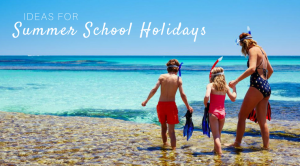 Ideas for Summer School Holidays